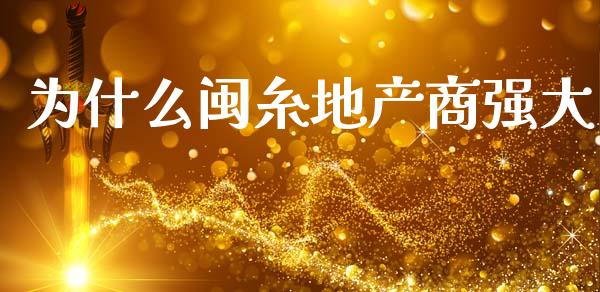 为什么闽糸地产商强大_https://m.jnlaobingbanjia.com_股市新闻_第1张