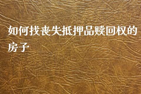 如何找丧失抵押品赎回权的房子_https://m.jnlaobingbanjia.com_全球市场_第1张