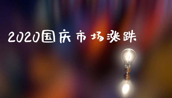 2020国庆市场涨跌_https://m.jnlaobingbanjia.com_基金市场_第1张