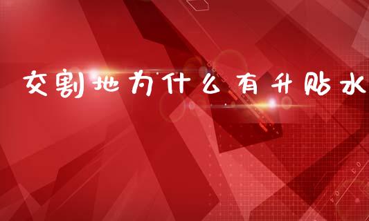 交割地为什么有升贴水_https://m.jnlaobingbanjia.com_全球市场_第1张