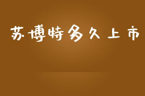 苏博特多久上市_股市新闻_第1张_全球市场_股市新闻_理财规划_金融监管_区块链_基金市场 苏博特多久上市_https://m.jnlaobingbanjia.com_股市新闻_第1张