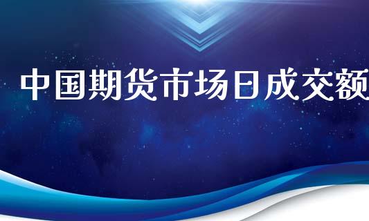中国期货市场日成交额_https://m.jnlaobingbanjia.com_股市新闻_第1张