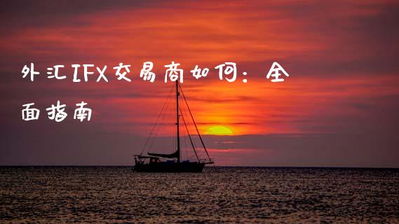 外汇IFX交易商如何：全面指南_https://m.jnlaobingbanjia.com_基金市场_第1张