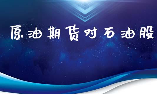 原油期货对石油股_https://m.jnlaobingbanjia.com_全球市场_第1张