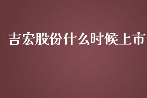 吉宏股份什么时候上市_https://m.jnlaobingbanjia.com_全球市场_第1张